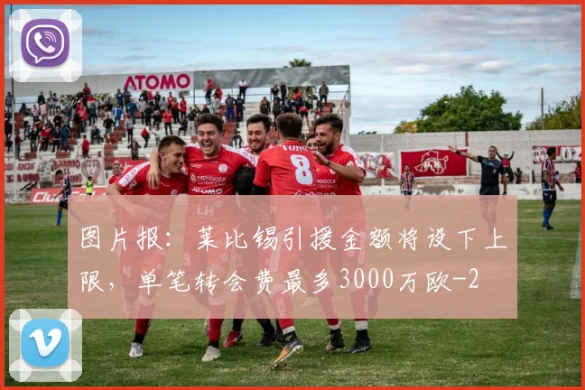 图片报：莱比锡引援金额将设下上限，单笔转会费最多3000万欧