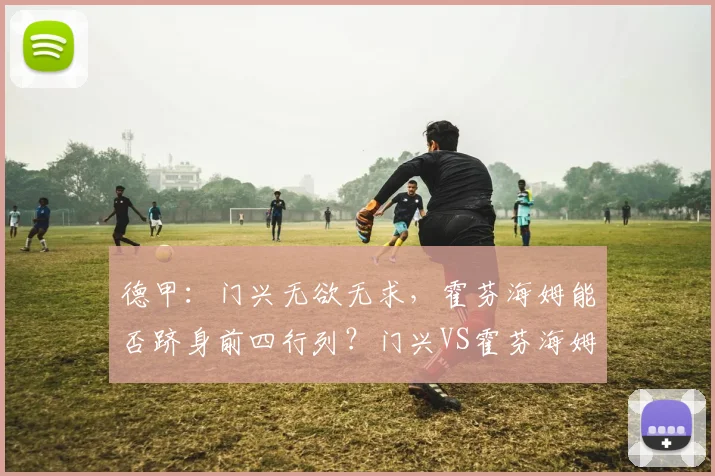 德甲：门兴无欲无求，霍芬海姆能否跻身前四行列？门兴VS霍芬海姆