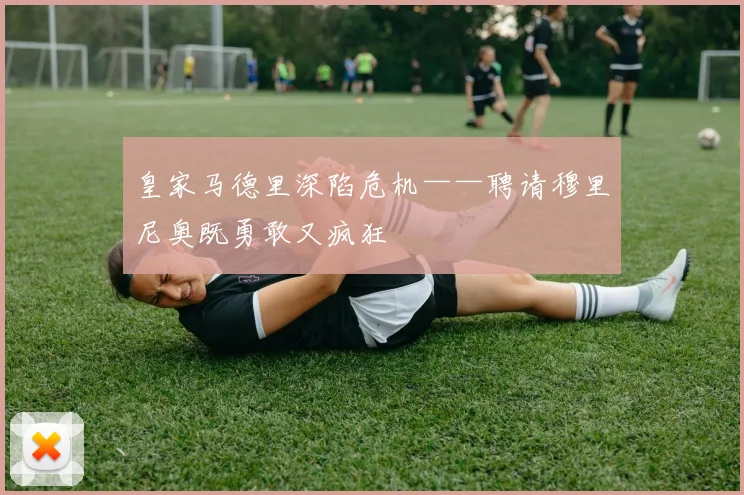 皇家马德里深陷危机——聘请穆里尼奥既勇敢又疯狂