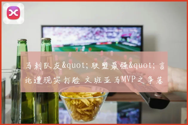 马刺队友"联盟最强"言论遭现实打脸 文班亚马MVP之争落败_1